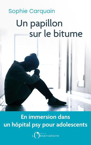 Couverture du livre « Un papillon sur le bitume : En immersion dans un hôpital psy pour adolescents » de Sophie Carquain aux éditions L'observatoire