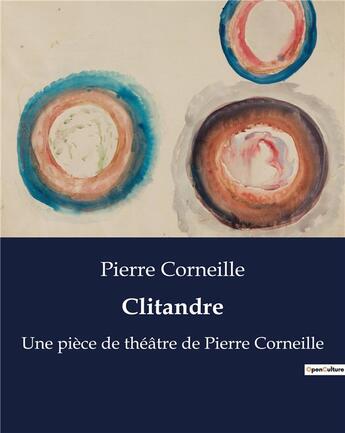 Couverture du livre « Clitandre : Une pièce de théâtre de Pierre Corneille » de Pierre Corneille aux éditions Culturea