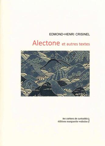 Couverture du livre « Alectone et autres textes » de Edmond-Henri Crisinel aux éditions Marguerite Waknine