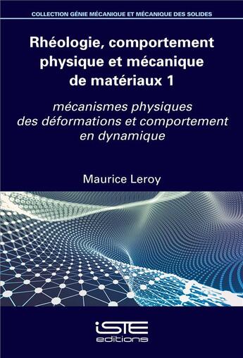 Couverture du livre « Rhéologie, comportement physique et mécanique de matériaux t.1 : mécanismes physiques des déformations et comportement en dynamique » de Maurice Leroy aux éditions Iste