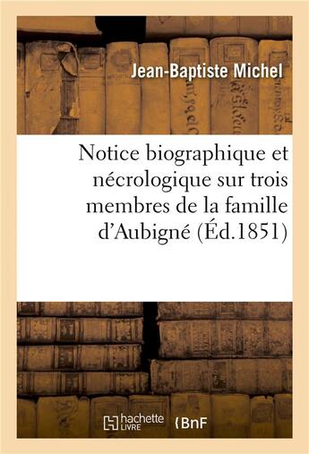 Couverture du livre « Notice biographique et necrologique sur trois membres de la famille d'aubigne » de Michel-J-B aux éditions Hachette Bnf