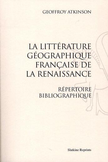 Couverture du livre « La littérature géographique française de la renaissance ; répertoire bibliographique » de Geoffroy Atkinson aux éditions Slatkine Reprints