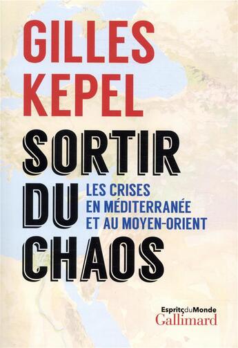 Couverture du livre « Sortir du chaos ; les crises en Méditerranée et au Moyen-Orient » de Gilles Kepel aux éditions Gallimard