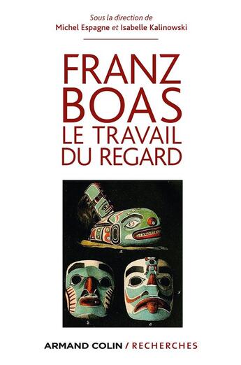 Couverture du livre « Franz Boas ; le travail du regard » de Michel Espagne et Isabelle Kalinowski aux éditions Armand Colin