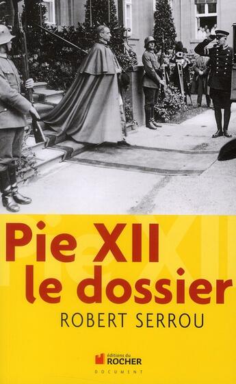 Couverture du livre « Pie XII ; le dossier » de Robert Serrou aux éditions Rocher