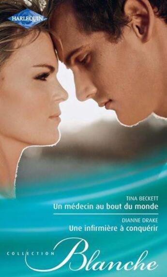 Couverture du livre « Un médecin au bout du monde ; une infirmière à conquérir » de Tina Beckett et Diane Drake aux éditions Harlequin