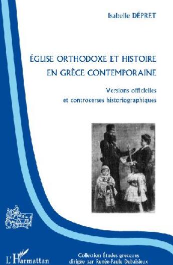 Couverture du livre « Église orthodoxe et histoire en Grèce contemporaine ; versions officielles et controverses historiographiques » de Isabelle Depret aux éditions L'harmattan