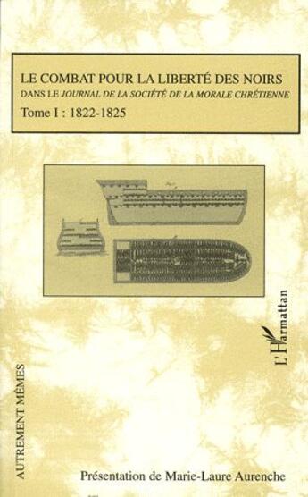 Couverture du livre « Le combat pour la liberté des noirs dans le journal de la société de la morale chrétienne Tome 1 ; 1822-1825 » de Marie-Laure Aurenche aux éditions L'harmattan