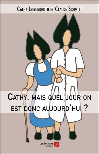 Couverture du livre « Cathy, mais quel jour on est donc aujourd'hui ? » de Claude Schmitt et Catherine Leibundguth aux éditions Editions Du Net