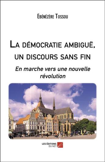 Couverture du livre « La démocratie ambiguë, un discours sans fin ; en marche vers une nouvelle révolution » de Ebenezere Tossou aux éditions Editions Du Net