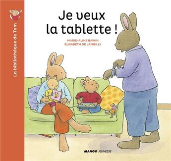 Couverture du livre « Je veux la tablette ! » de Elisabeth De Lambilly et Marie-Aline Bawin aux éditions Mango