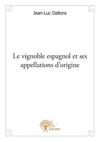 Couverture du livre « Le vignoble espagnol et ses appellations d'origine » de Jean-Luc Dallons aux éditions Edilivre