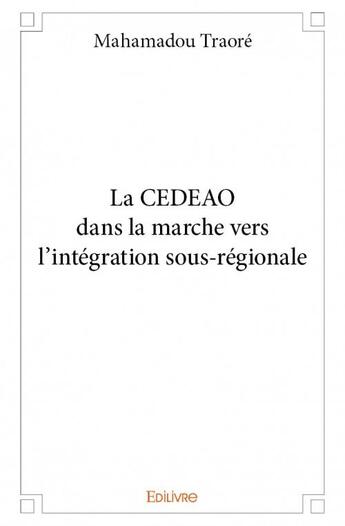 Couverture du livre « La CEDEAO dans la marche vers l'intégration sous-régionale » de Mahamadou Traore aux éditions Edilivre