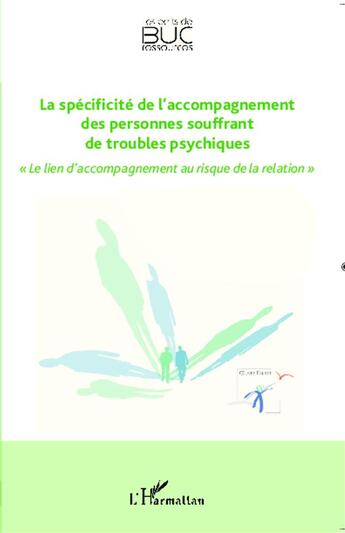 Couverture du livre « La spécificité de l'accompagnement des personnes souffrant de troubles psychiques ; le lien d'accompagnement au risque de la relation » de  aux éditions L'harmattan