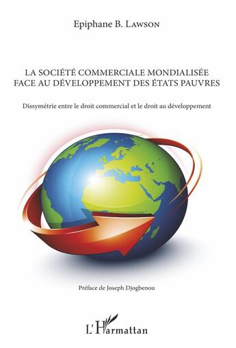 Couverture du livre « La société commerciale mondialisée face au développement des états pauvres ; dyssimétrie entre le droit commencial et le droit au développement » de Epiphane B. Lawson aux éditions L'harmattan