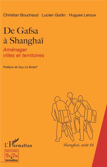 Couverture du livre « De Gafsa à Shangaï ; aménager villes et territoires » de Hugues Leroux et Christian Bouchaud et Lucien Godin aux éditions L'harmattan