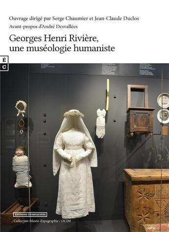 Couverture du livre « Georges Henri Rivière ; une muséologie humaniste » de Serge Chaumier et Jean-Claude Duclos aux éditions Complicites