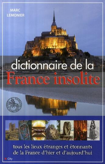 Couverture du livre « Le dico de la France insolite ; tous les lieux étranges et étonnants de la France d'hier et d'aujourd'hui » de Lemonier-M aux éditions City