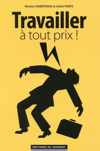 Couverture du livre « Travailler à tout prix ! » de Nicolas Chaboteaux aux éditions Editions Du Moment