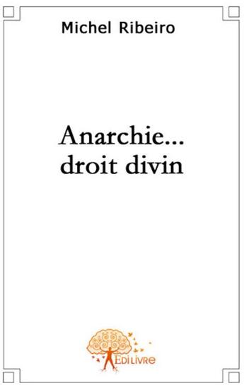 Couverture du livre « Anarchie... droit divin » de Michel Ribeiro aux éditions Edilivre