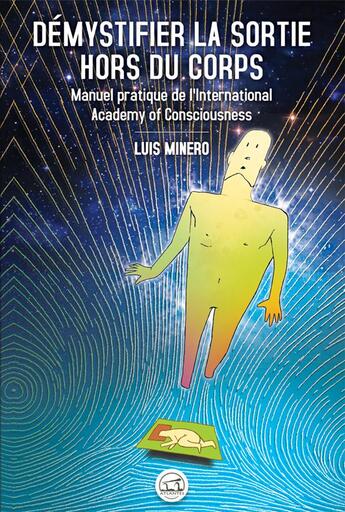 Couverture du livre « Démystifier la sortie hors du corps ; manuel pratique de l'international academy of consciousness » de Luis Minero aux éditions Atlantes