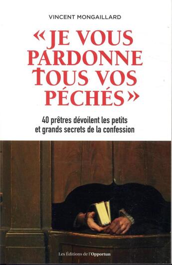 Couverture du livre « Je vous pardonne tous vos péchés ; 40 prêtres dévoilent les petits et grands secrets de la confession » de Vincent Mongaillard aux éditions L'opportun