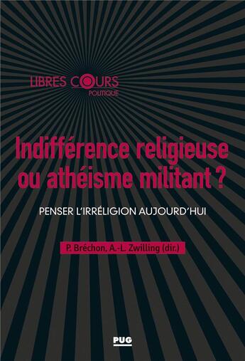 Couverture du livre « Indifférence religieuse ou athéisme militant ? ; penser l'irreligion aujourd'hui » de Pierre Brechon et Anne-Laure Zwilling et . Collectif aux éditions Pu De Grenoble