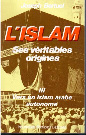 Couverture du livre « L'Islam, ses véritables origines t.3 ; vers un islam arabe autonome » de Joseph Bertuel aux éditions Nel