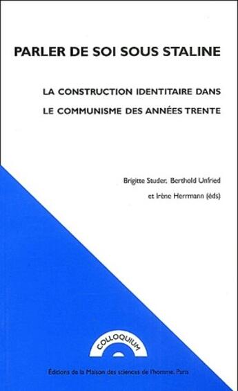 Couverture du livre « Parler de soi sous Staline ; la construction identitaire dans le communisme des années trente » de Irene Herrmann et Brigitte Studer et Berthold Unfried aux éditions Maison Des Sciences De L'homme