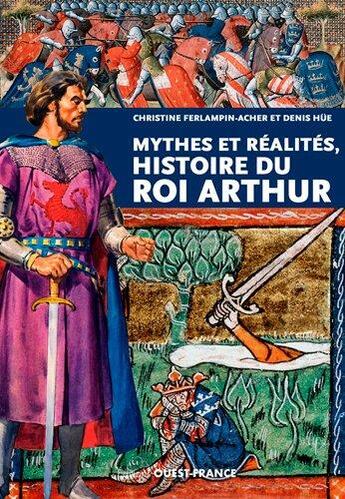 Couverture du livre « Mythes et réalités, histoire du roi Arthur » de Christine Ferlampin-Acher et Denis Hue aux éditions Ouest France