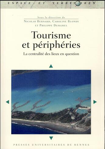 Couverture du livre « Tourisme et périphéries ; la centralité des lieux en question » de Nicolas Bernard et Philippe Duhamel et Caroline Blondy aux éditions Pu De Rennes