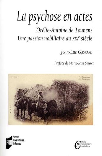 Couverture du livre « La psychose en actes ; orelie-antoine de tounens. une passion nobiliaire au xixe siecle. preface de » de Jean-Luc Gaspard aux éditions Pu De Rennes