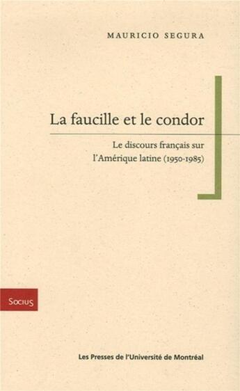 Couverture du livre « La faucille et le condor - le discours francais sur l'amerique latine (1950-1985) » de Mauricio Segura aux éditions Pu De Montreal