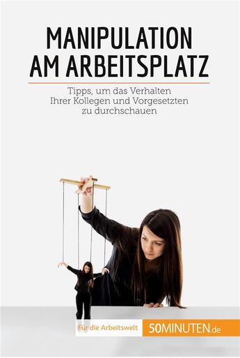 Couverture du livre « Manipulation am Arbeitsplatz : Tipps, um das Verhalten Ihrer Kollegen und Vorgesetzten zu durchschauen » de Adrien De Fraipont aux éditions 50minuten.de