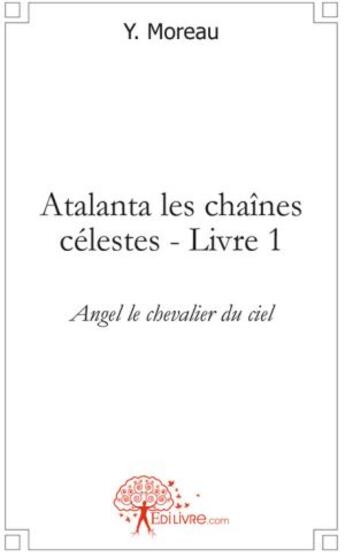 Couverture du livre « Atalanta les chaines célestes t.1 ; Angel le chevalier du ciel » de Yannick Moreau aux éditions Edilivre