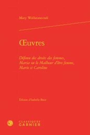 Couverture du livre « Oeuvres ; défense des droits des femmes, Maria, ou le malheur d'être femme, Marie et Caroline » de Mary Wollstonecraft aux éditions Classiques Garnier