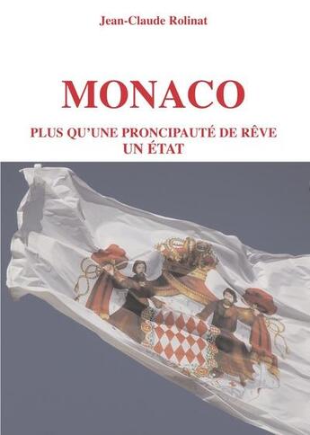 Couverture du livre « Monaco : Plus qu'une principaute de rêve, un état » de Jean-Claude Rolinat aux éditions Godefroy De Bouillon