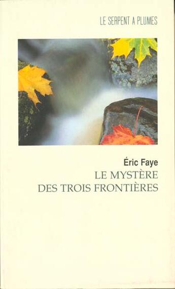 Couverture du livre « Le mystere des trois frontieres et autres recits » de Eric Faye aux éditions Serpent A Plumes