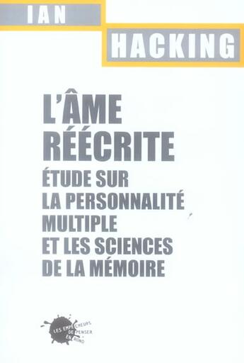 Couverture du livre « L'ame reecrite. etude sur la personnalite multiple et les sciences de la memoire » de Ian Hacking aux éditions Empecheurs De Penser En Rond