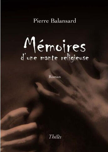 Couverture du livre « Mémoires d'une mante religieuse » de Pierre Balansard aux éditions Theles