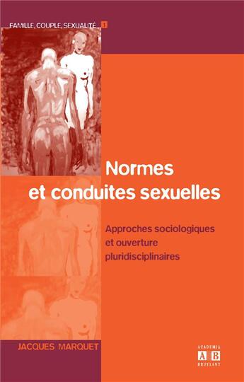 Couverture du livre « Normes et conduites sexuelles : Approches sociologiques et ouvertures pluridisciplinaires » de Jacques Marquet aux éditions Academia