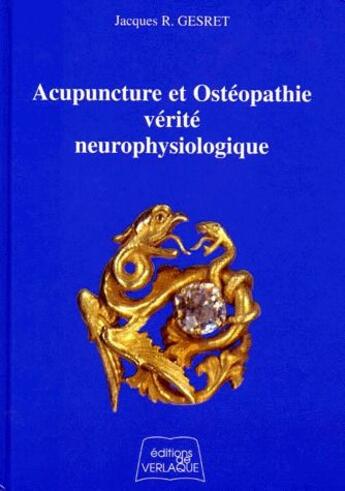 Couverture du livre « Acupuncture et ostéopathie ; vérite neurophysiologique » de Jacques R Gesret aux éditions De Verlaque