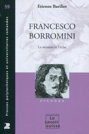 Couverture du livre « Francesco Borromini : Le mystère et l'éclat » de Etienne Barilier aux éditions Ppur