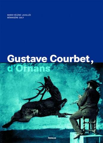 Couverture du livre « Gustave Courbet, d'Ornans » de Lavallee/Galy aux éditions Infolio