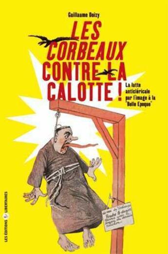 Couverture du livre « Les corbeaux contre la calotte ; la lutte anticléricale par l'image à la belle époque » de Guillaume Doizy aux éditions Editions Libertaires