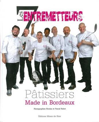 Couverture du livre « Les 7 entremetteurs ; pâtissiers made in Bordeaux » de  aux éditions Mines De Rien