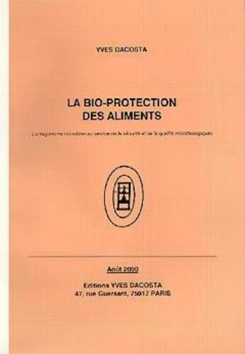 Couverture du livre « La bio-protection des aliments: L'antagonisme microbien au service de la sécurité et de la qualité microbiologiques » de Yves Dacosta aux éditions Yves Dacosta