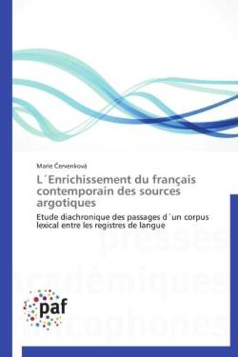 Couverture du livre « L'enrichissement du français contemporain des sources argotiques ; étude diachronique des passages d'un corpus lexical entre les registres de langue » de Marie Cervenkova aux éditions Presses Academiques Francophones