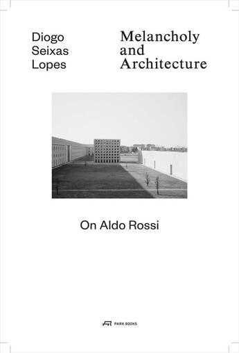 Couverture du livre « Melancholy and architecture on Aldo Rossi » de Lopes Seixas Diogo aux éditions Park Books