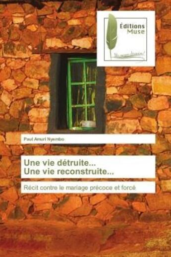 Couverture du livre « Une vie detruite... une vie reconstruite... - recit contre le mariage precoce et force » de Amuri Nyembo Paul aux éditions Muse